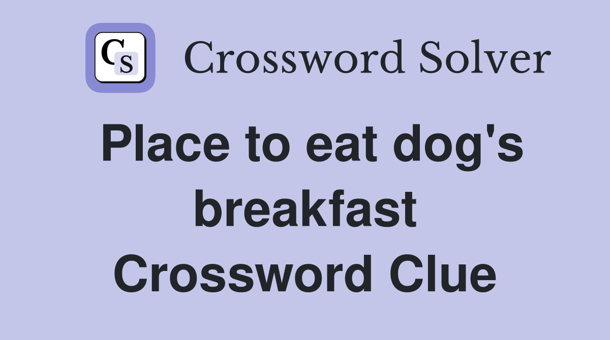 Place to eat dog's breakfast Crossword Clue Answers Crossword Solver